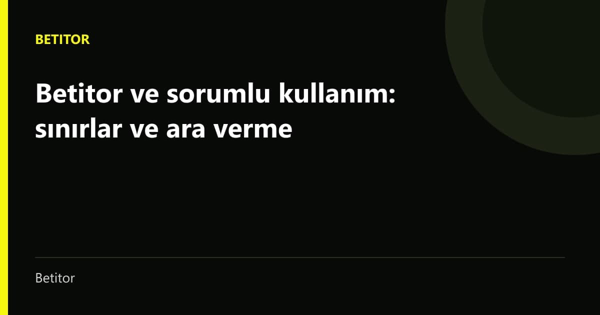 Sorumlu kullanım, bütçe ve zaman sınırları